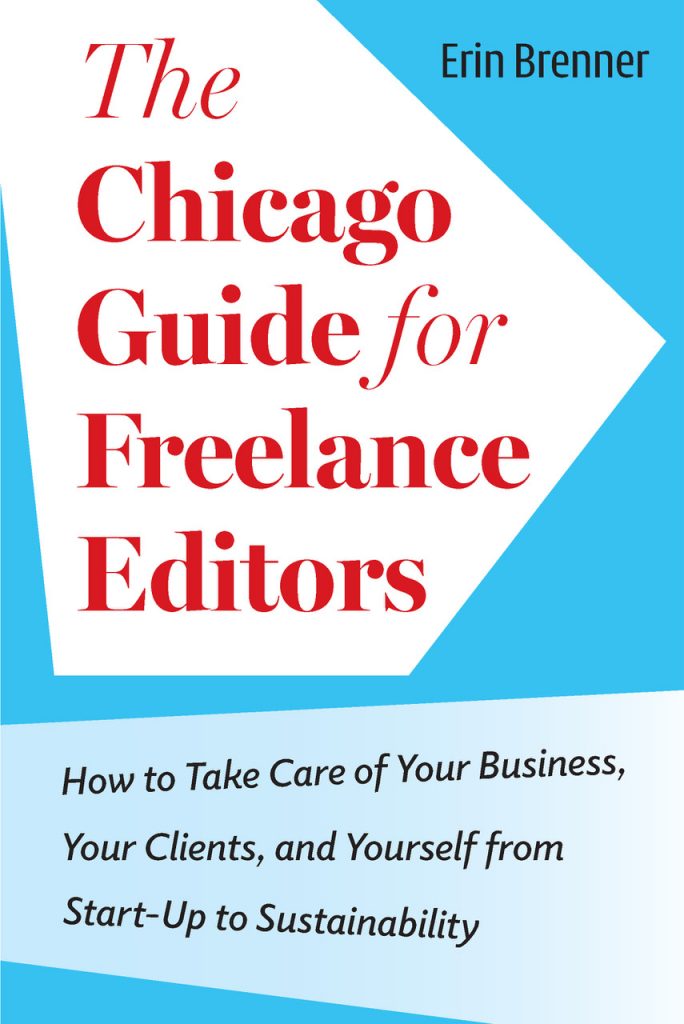 The Chicago Guide for Freelance Editors: How to Take Care of Your Business, Your Clients, and Yourself from Start-Up to Sustainability